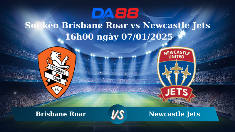Nhận định soi kèo Brisbane Roar vs Newcastle Jets 16h00 ngày 07/01/2025 – VĐQG Úc  DA88