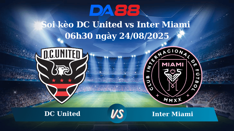 Nhận định soi kèo DC United vs Inter Miami 06h30 ngày 24/08/2025 - Nhà nghề Mỹ DA88