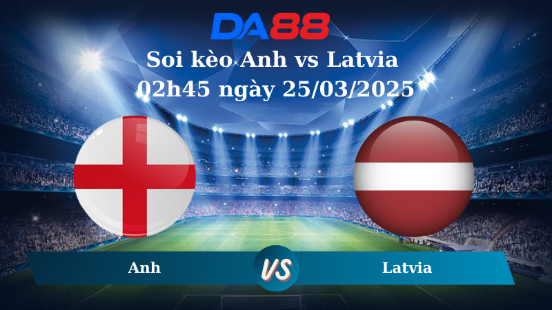 Nhận định soi kèo Anh vs Latvia 02h45 ngày 25/03/2025 – Vòng loại World Cup 2026 DA88