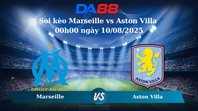 Nhận định soi kèo Marseille vs Aston Villa 00h00 ngày 10/08/2025 - Giao hữu CLB DA88