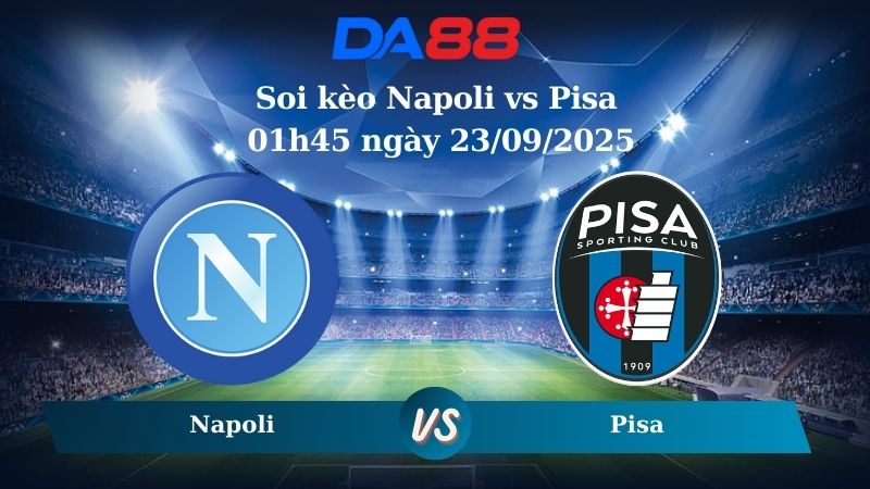 Nhận định soi kèo Napoli vs Pisa 01h45 ngày 23/09/2025 - Serie A   DA88