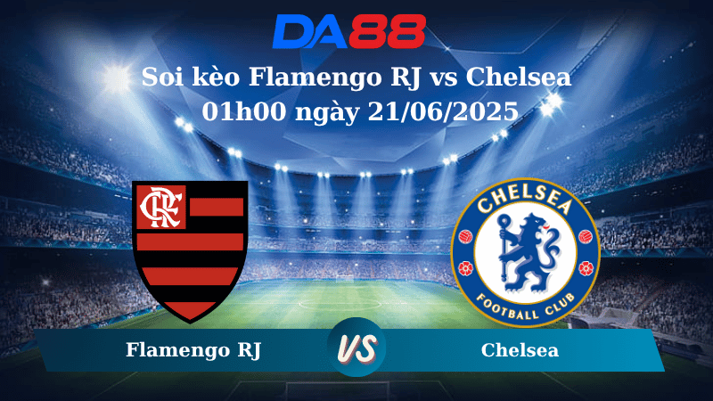 Nhận định soi kèo Flamengo RJ vs Chelsea 01h00 ngày 21/06/2025 – FIFA Club World Cup DA88