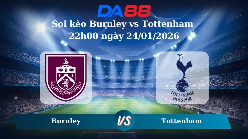 Nhận định soi kèo Burnley vs Tottenham 22h00 ngày 24/01/2026 – Ngoại hạng Anh DA88