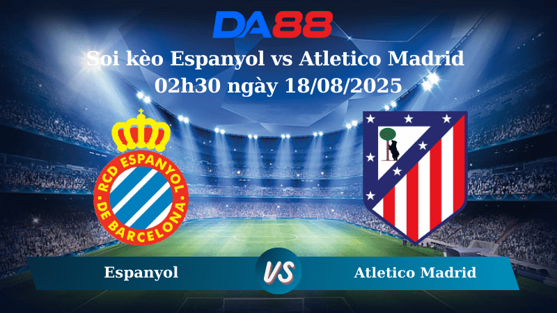 Nhận định soi kèo Espanyol vs Atletico Madrid 02h30 ngày 18/08/2025 - La Liga DA88