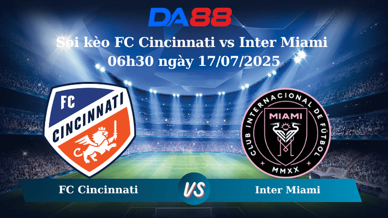 Nhận định soi kèo FC Cincinnati vs Inter Miami 06h30 ngày 17/07/2025 – Nhà nghề Mỹ  DA88