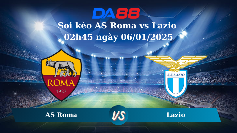 Nhận định soi kèo AS Roma vs Lazio 02h45 ngày 06/01/2025 – Serie A DA88