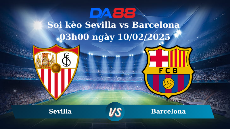 Nhận định soi kèo Sevilla vs Barcelona 03h00 ngày 10/02/2025 – La Liga DA88