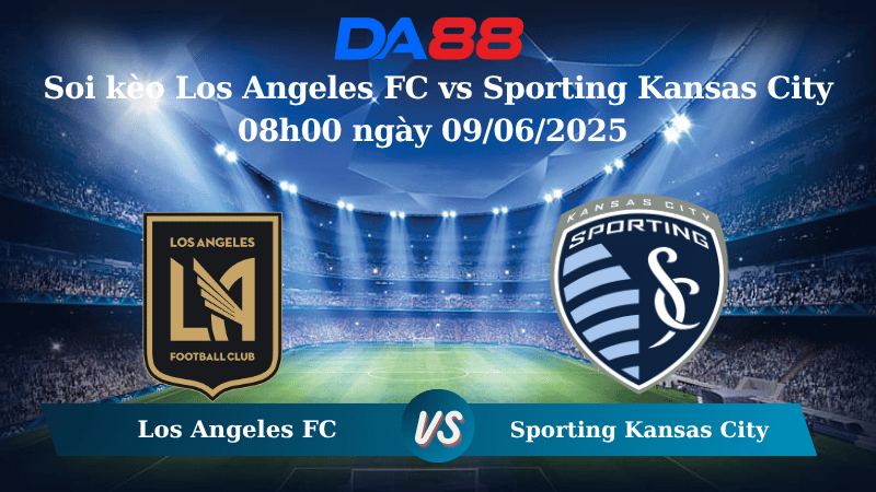 Nhận định soi kèo Los Angeles FC vs Sporting Kansas City 08h00 ngày 09/06/2025 – Nhà nghề Mỹ DA88