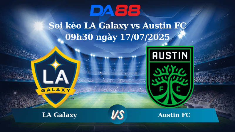 Nhận định soi kèo LA Galaxy vs Austin FC 09h30 ngày 17/07/2025 – Nhà nghề Mỹ DA88