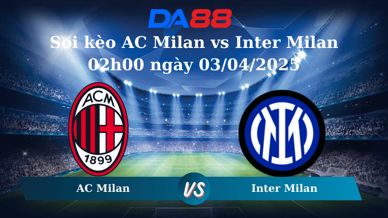 Nhận định soi kèo AC Milan vs Inter Milan 02h00 ngày 03/04/2025 - Coppa Italia DA88
