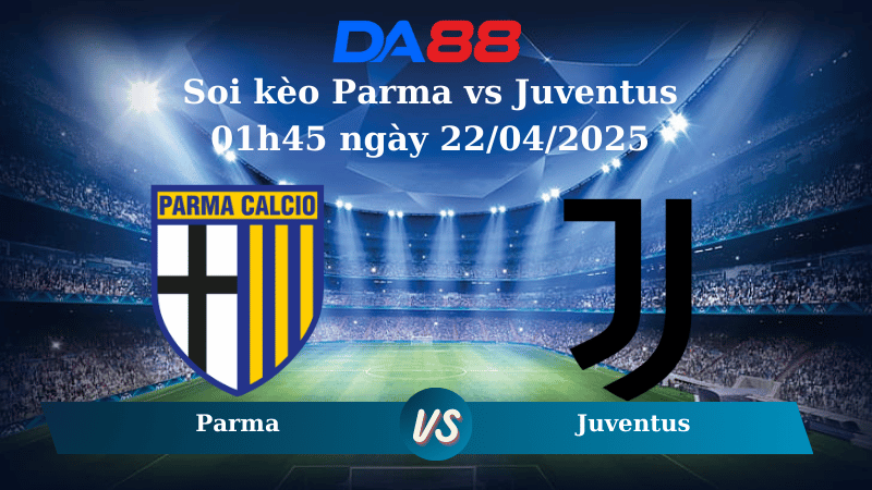 Nhận định soi kèo Parma vs Juventus 01h45 ngày 22/04/2025 - Serie A DA88
