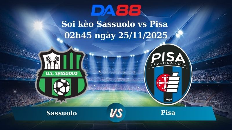 Nhận định soi kèo Sassuolo vs Pisa 02h45 ngày 25/11/2025 – Serie A DA88