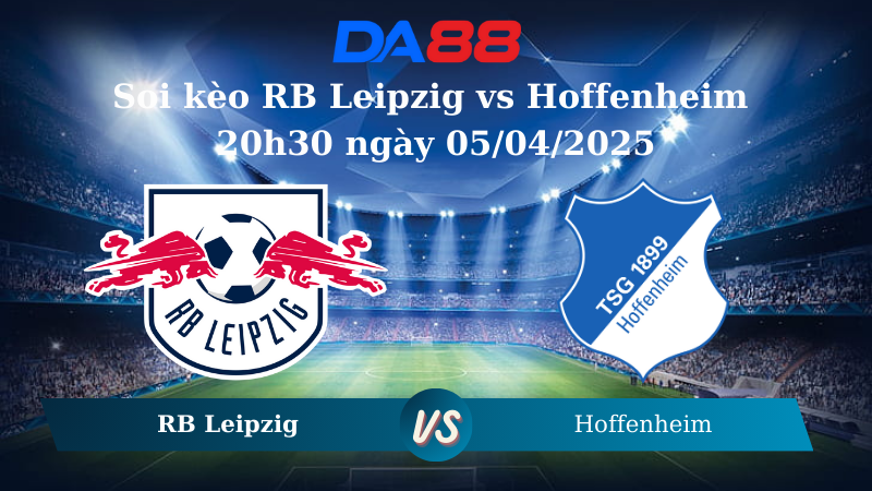 Nhận định soi kèo RB Leipzig vs Hoffenheim 20h30 ngày 05/04/2025 – Bundesliga  DA88