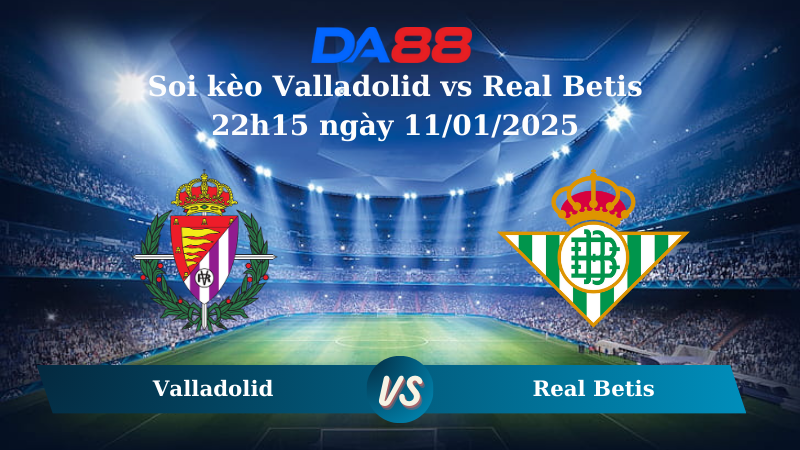 Nhận định soi kèo Valladolid vs Real Betis 22h15 ngày 11/01/2025 – La Liga DA88