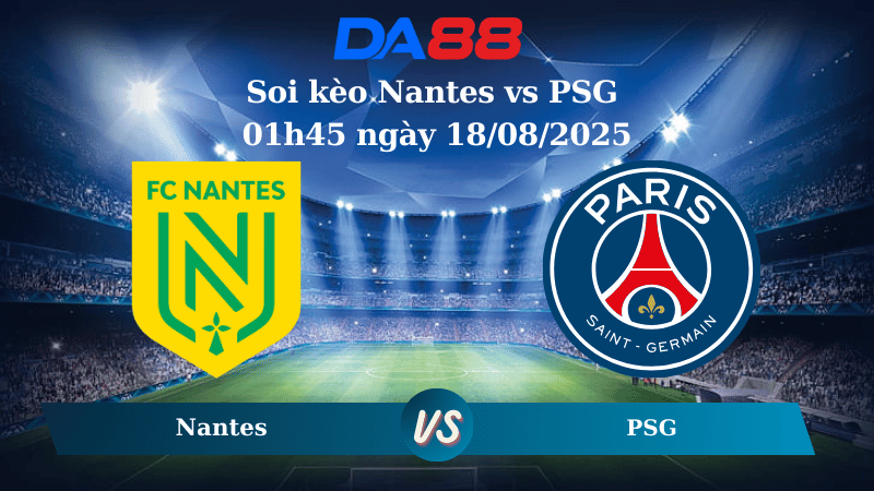 Nhận định soi kèo Nantes vs PSG 01h45 ngày 18/08/2025 - Ligue 1 DA88