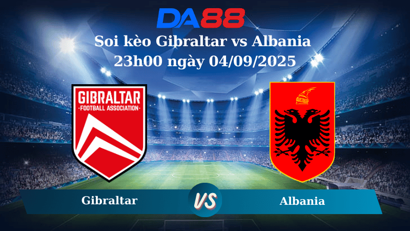 Nhận định soi kèo Gibraltar vs Albania 23h00 ngày 04/09/2025 – Giao Hữu ĐTQG  DA88