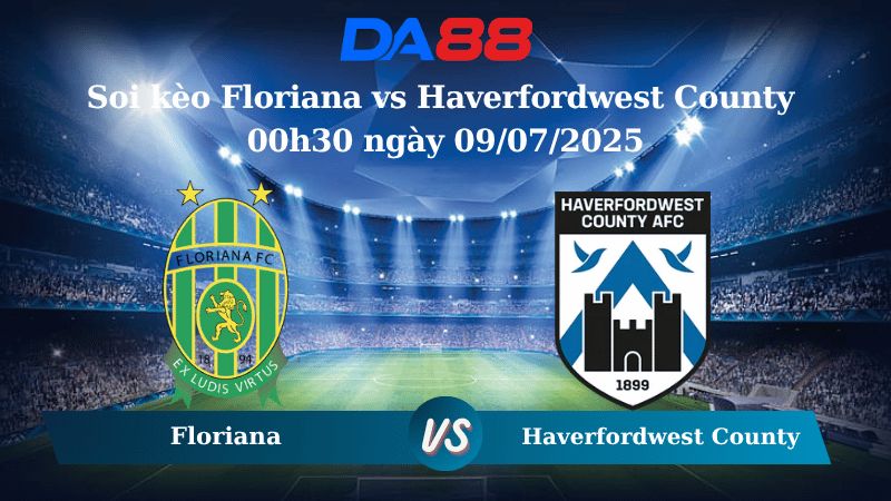 Nhận định soi kèo Floriana vs Haverfordwest County 00h30 ngày 09/07/2025 - Vòng loại Conference League DA88