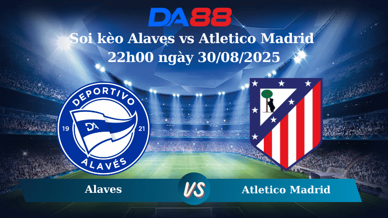 Nhận định soi kèo Alaves vs Atletico Madrid 22h00 ngày 30/08/2025 - La Liga DA88