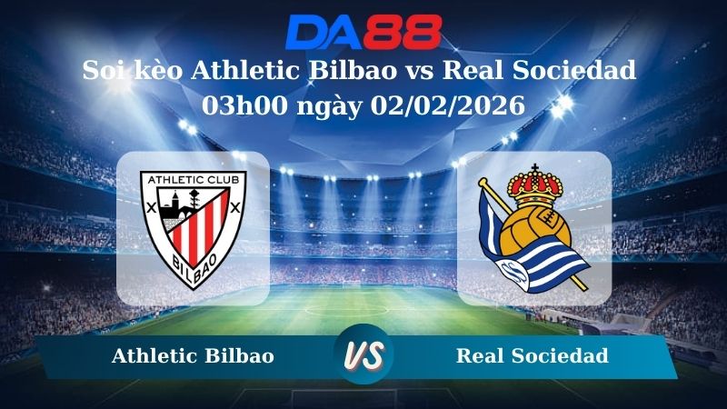 Nhận định soi kèo Athletic Bilbao vs Real Sociedad 03h00 ngày 02/02/2026 – La Liga DA88