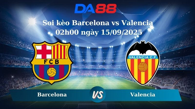 Nhận định soi kèo Barcelona vs Valencia 02h00 ngày 15/09/2025 - La Liga  DA88