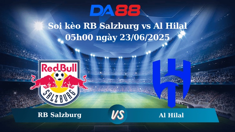 Nhận định soi kèo RB Salzburg vs Al Hilal 05h00 ngày 23/06/2025 – FIFA Club World Cup DA88