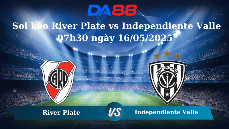 Nhận định soi kèo River Plate vs Independiente Valle 07h30 ngày 16/05/2025 - Copa Libertadores DA88