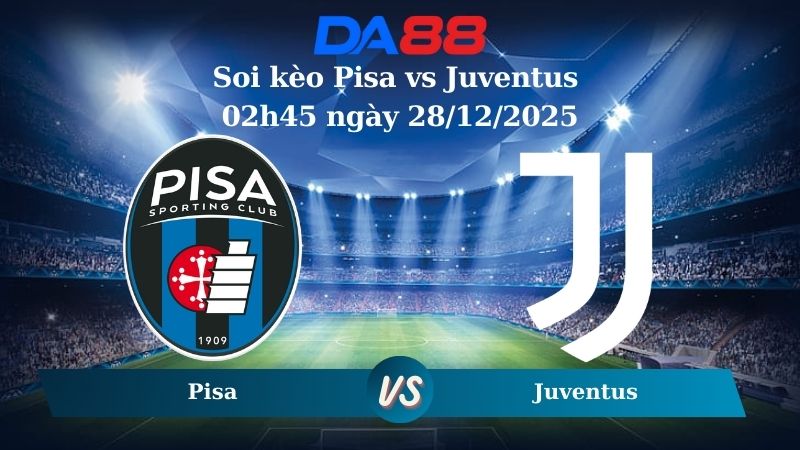 Nhận định soi kèo Pisa vs Juventus 02h45 ngày 28/12/2025 – Serie A DA88