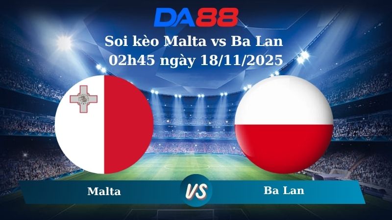 Nhận định soi kèo Malta vs Ba Lan 02h45 ngày 18/11/2025 – Vòng loại World Cup 2026 DA88