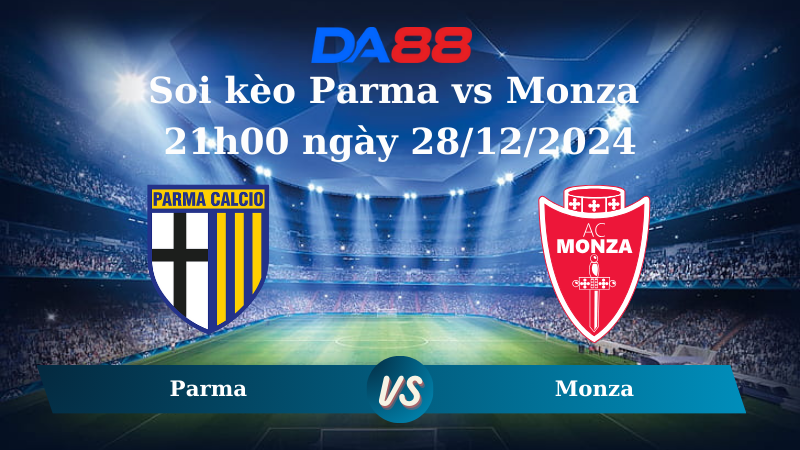 Nhận định soi kèo Parma vs Monza 21h00 ngày 28/12/2024 – Serie A DA88