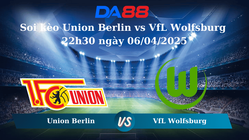 Nhận định soi kèo Union Berlin vs VfL Wolfsburg 22h30 ngày 06/04/2025 – Bundesliga DA88