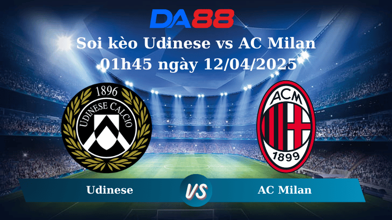 Nhận định soi kèo Udinese vs AC Milan 01h45 ngày 12/04/2025 – Serie A  DA88