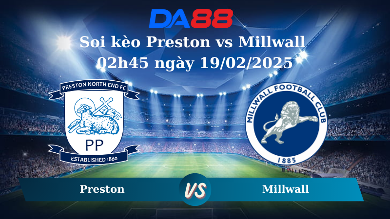 Nhận định soi kèo Preston vs Millwall 02h45 ngày 19/02/2025 – Hạng nhất Anh DA88