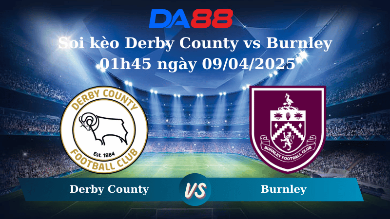 Nhận định soi kèo Derby County vs Burnley 01h45 ngày 09/04/2025 - Hạng Nhất Anh DA88
