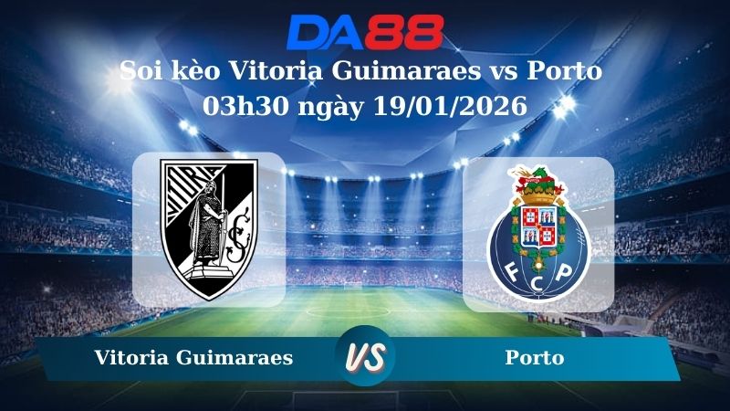 Nhận định soi kèo Vitoria Guimaraes vs Porto 03h30 ngày 19/01/2026 – VĐQG Bồ Đào Nha DA88