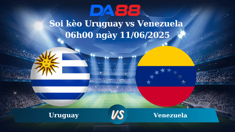 Nhận định soi kèo Uruguay vs Venezuela 06h00 ngày 11/06/2025 – Vòng loại World Cup 2026 DA88
