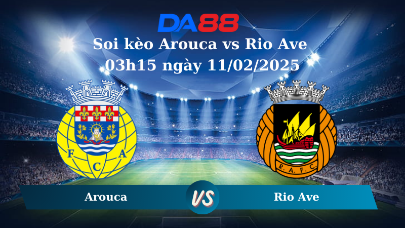 Nhận định soi kèo Arouca vs Rio Ave 03h15 ngày 11/02/2025 - VĐQG Bồ Đào Nha DA88