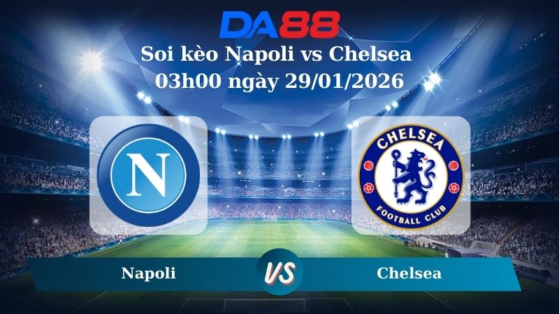 Nhận định soi kèo Napoli vs Chelsea 03h00 ngày 29/01/2026 – Champions League  DA88