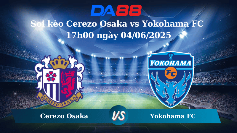 Nhận định soi kèo Cerezo Osaka vs Yokohama FC 17h00 ngày 04/06/2025 - Cúp Liên Đoàn Nhật Bản DA88