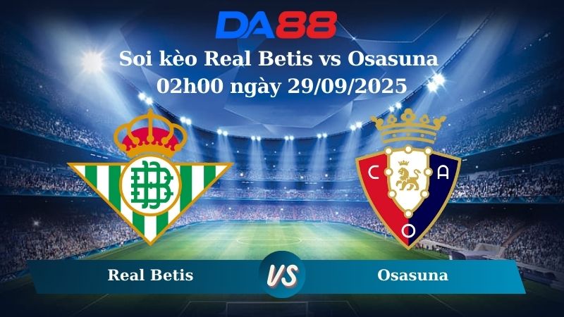 Nhận định soi kèo Real Betis vs Osasuna 02h00 ngày 29/09/2025 - La Liga  DA88