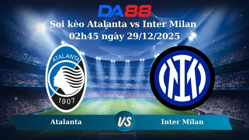 Nhận định soi kèo Atalanta vs Inter Milan 02h45 ngày 29/12/2025 – Serie A  DA88