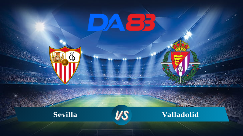 Nhận định soi kèo Sevilla vs Valladolid 00h00 ngày 25/09/2024 – VĐQG Tây Ban Nha DA88