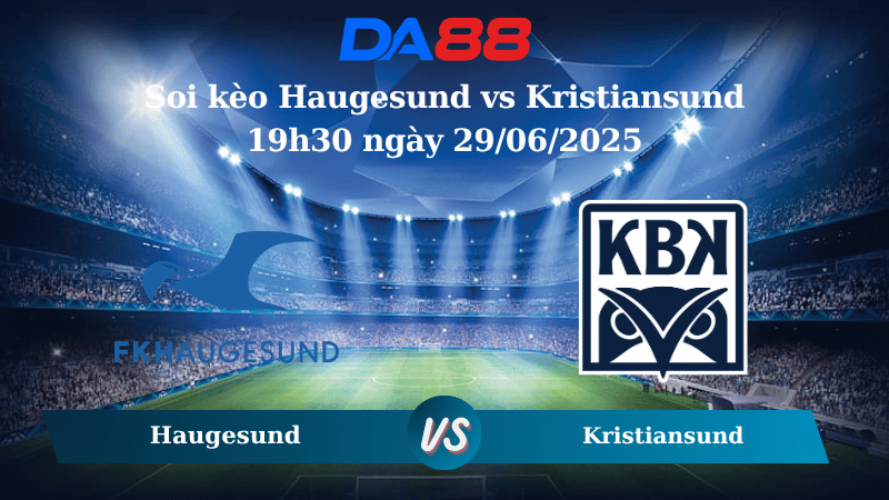 Nhận định soi kèo Haugesund vs Kristiansund 19h30 ngày 29/06/2025 – VĐQG Na Uy DA88
