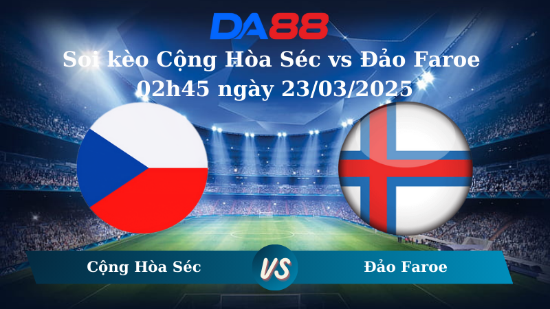 Nhận định soi kèo Cộng Hòa Séc vs Đảo Faroe 02h45 ngày 23/03/2025 – Vòng loại World Cup 2026  DA88