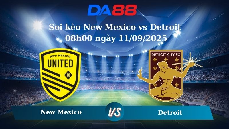 Nhận định soi kèo New Mexico vs Detroit 08h00 ngày 11/09/2025 - Hạng 2 Mỹ DA88