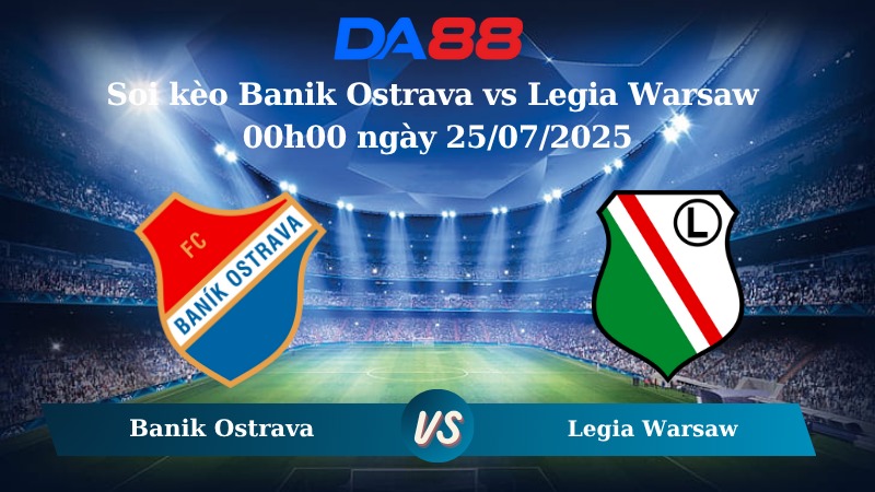 Nhận định soi kèo Banik Ostrava vs Legia Warsaw 00h00 ngày 25/07/2025 - Vòng loại Europa League DA88