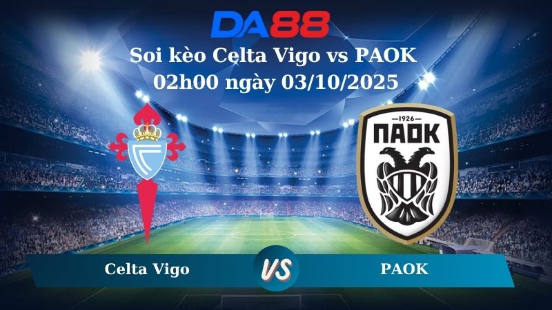 Nhận định soi kèo Celta Vigo vs PAOK 02h00 ngày 03/10/2025 - Europa League  DA88