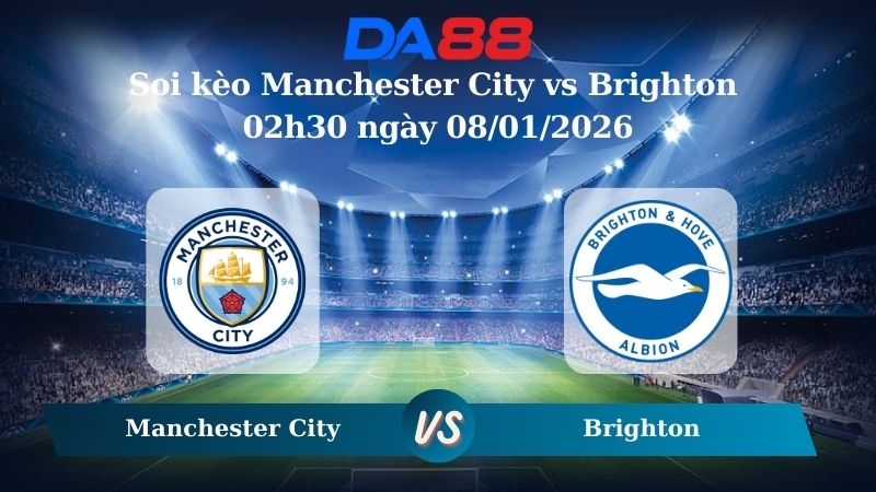 Nhận định soi kèo Manchester City vs Brighton 02h30 ngày 08/01/2026 – Ngoại hạng Anh  DA88