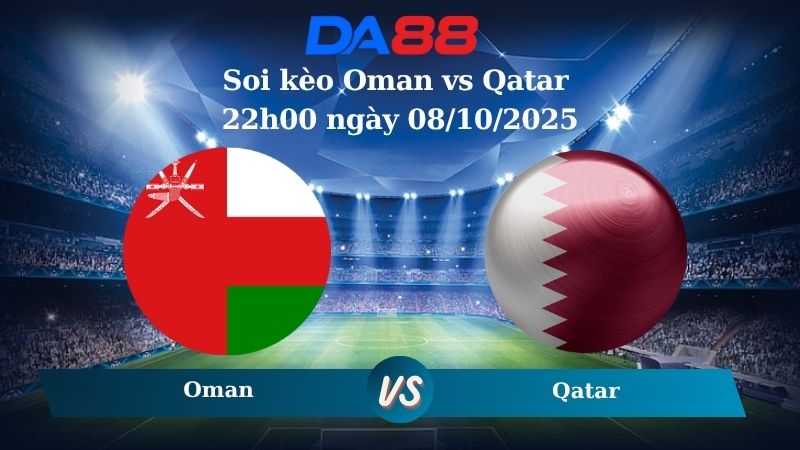Nhận định soi kèo Oman vs Qatar 22h00 ngày 08/10/2025 - Vòng loại World Cup  DA88