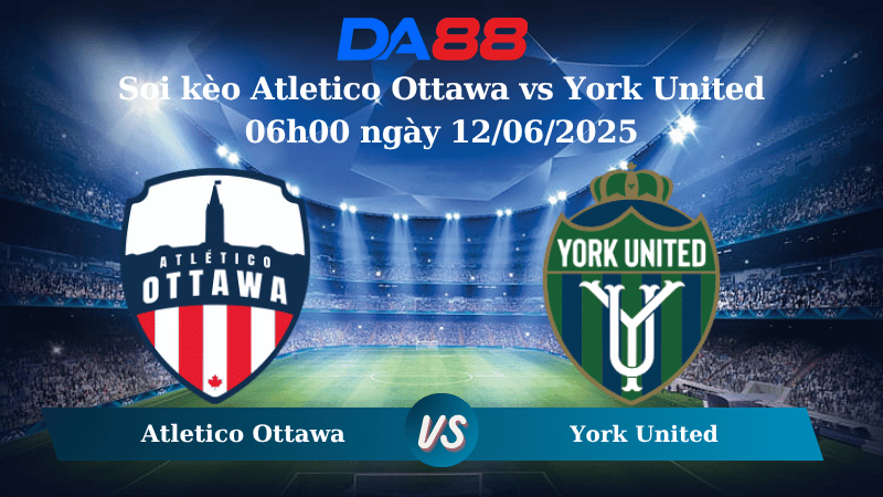 Nhận định soi kèo Atletico Ottawa vs York United 06h00 ngày 12/06/2025 - Cúp Quốc Gia Canada DA88
