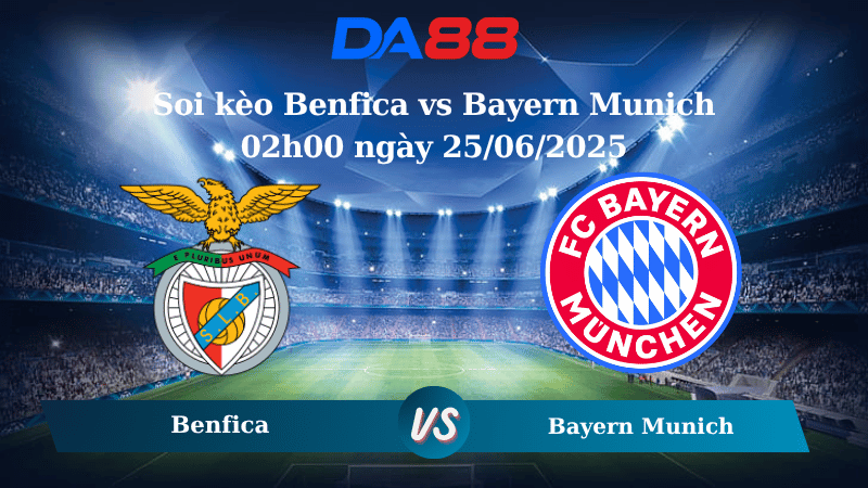Nhận định soi kèo Benfica vs Bayern Munich 02h00 ngày 25/06/2025 – FIFA Club World Cup DA88